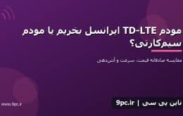 مودم TD-LTE ایرانسل بخریم یا مودم سیم‌کارتی؟
